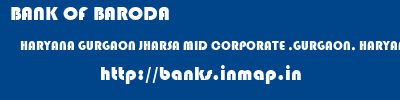 BANK OF BARODA  HARYANA GURGAON JHARSA MID CORPORATE ,GURGAON, HARYANA  banks information 